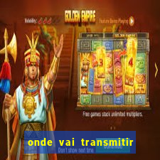 onde vai transmitir o jogo do brasil hoje